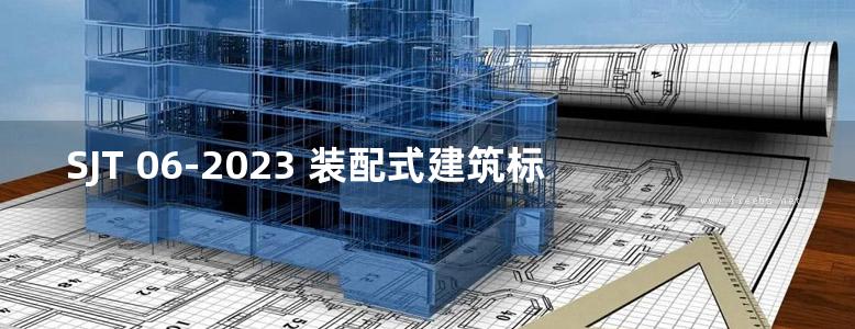 SJT 06-2023 装配式建筑标准化产品系列图集（整体卫生间）